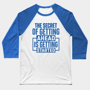 The Secret Of Getting Ahead Is Getting Started Baseball T-Shirt